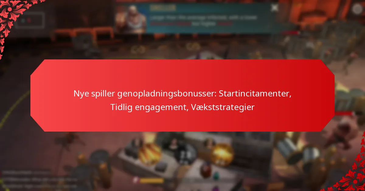 Nye spiller genopladningsbonusser: Startincitamenter, Tidlig engagement, Vækststrategier