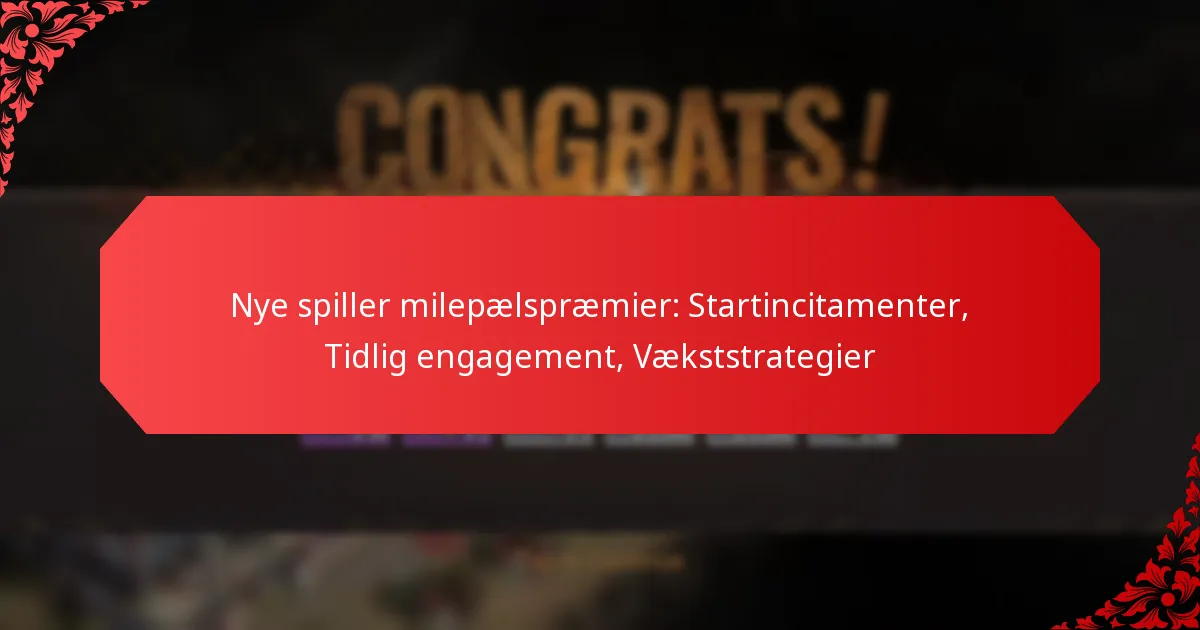 Nye spiller milepælspræmier: Startincitamenter, Tidlig engagement, Vækststrategier